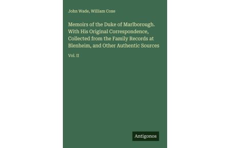 Memoirs of the Duke of Marlborough. With His Original Correspondence, Collected from the Family Records at Blenheim, and Other Authentic Sources - Vol. II