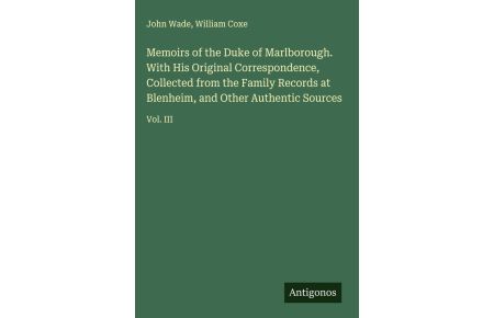 Memoirs of the Duke of Marlborough. With His Original Correspondence, Collected from the Family Records at Blenheim, and Other Authentic Sources - Vol. III