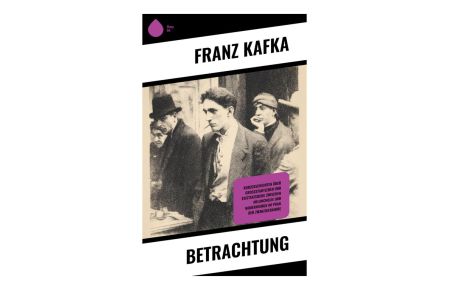 Betrachtung  - Psychologische Miniaturen der Prager Moderne zwischen Großstadtleben, Existenzangst und rätselhaften Alltagsszenen