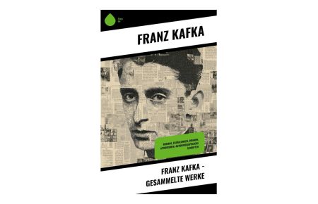 Franz Kafka - Gesammelte Werke  - Prager Moderne, absurde Bürokratie und existenzielle Entfremdung in Romanfragmenten und Parabeln