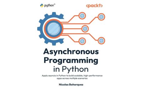 Asynchronous Programming in Python  - Apply asyncio in Python to build scalable, high-performance apps across multiple scenarios