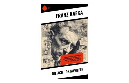 Die Acht Oktavhefte  - Literarische Fragmente, Zürauer Aphorismen und existenzielle Prosa der Prager Moderne