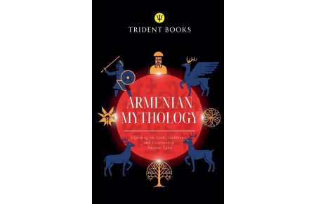 Armenian Mythology - Exploring the Gods, Goddesses, and Creatures of Ancient Tales