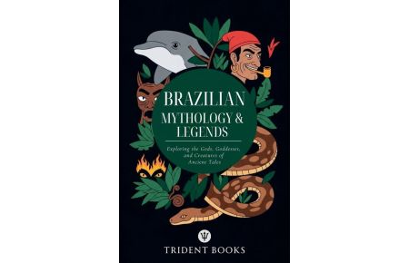 Brazilian Mythology  - Exploring the Gods, Goddesses, and Creatures of Ancient Tales