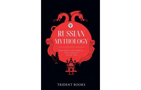 Russian Mythology - Exploring the Gods, Goddesses, and Creatures of Ancient Tales