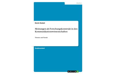 Meinungen als Forschungskonstrukt in den Kommunikationswissenschaften - Themen und Trends