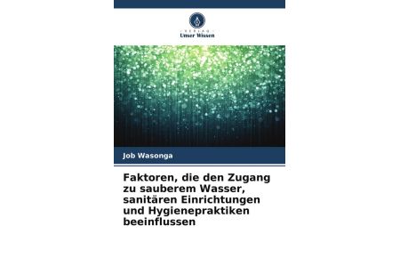 Faktoren, die den Zugang zu sauberem Wasser, sanitären Einrichtungen und Hygienepraktiken beeinflussen
