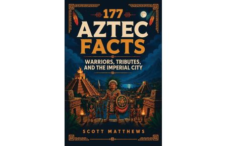 177 Aztec Facts - Warriors, Tributes, and the Imperial City