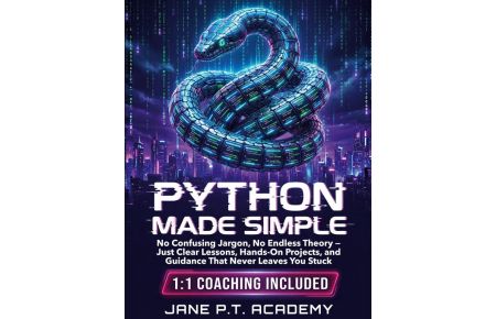 Python made simple - No Confusing Jargon, No Endless Theory, Just Clear Lessons, Hands-On Projects, and Guidance That Never Leaves You Stuck