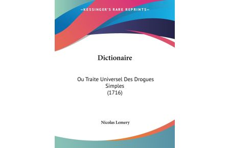Dictionaire  - Ou Traite Universel Des Drogues Simples (1716)