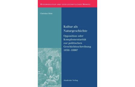 Kultur als Naturgeschichte  - Opposition oder Komplementarität zur politischen Geschichtsschreibung 1850-1890?