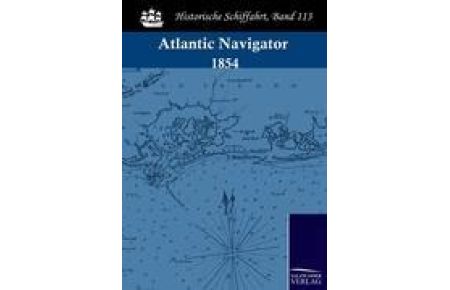 The Atlantic Navigator (Buch)  - Being a Nautical Description of the Coasts of France, Spain and Portugal, the West Coast of Africa, the Coasts of Brazil and Patagonia, the Islands of the Azores, Madeiras, Canaries and Cape Verdes.