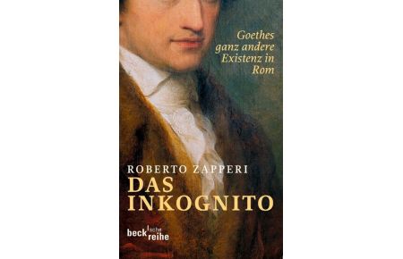 Das Inkognito  - Goethes ganz andere Existenz in Rom