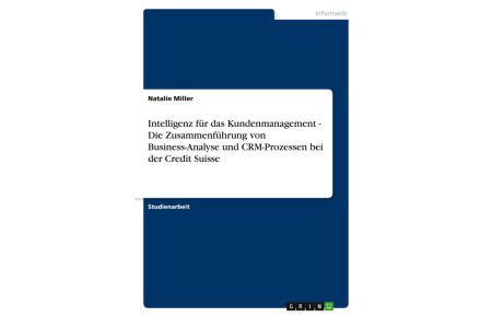 Intelligenz für das Kundenmanagement - Die Zusammenführung von Business-Analyse und CRM-Prozessen bei der Credit Suisse