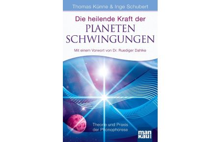 Die heilende Kraft der Planetenschwingungen  - Theorie und Praxis der Phonophorese. Mit einem Vorwort von Dr. Ruediger Dahlke