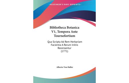 Bibliotheca Botanica V1, Tempora Ante Tournefortium  - Qua Scripta Ad Rem Herbariam Facientia A Rerum Initiis Recensentur (1771)